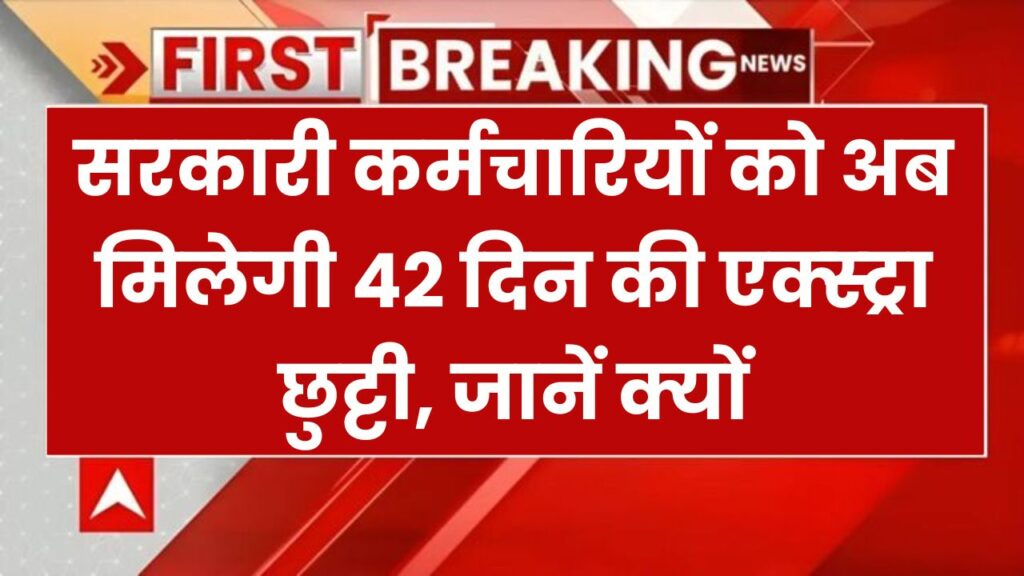 सरकारी कर्मचारियों की 42 दिन की एक्स्ट्रा छुट्टी! सरकारी कर्मचारियों की हुई बल्ले-बल्ले