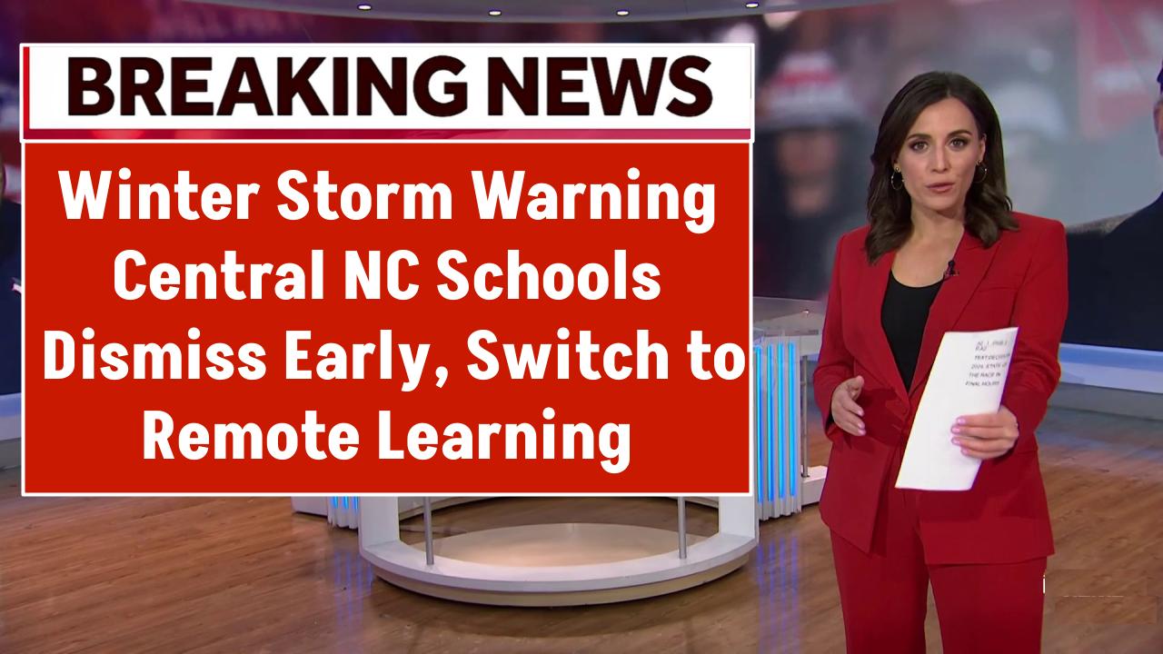 Winter Storm Warning Central NC Schools Dismiss Early, Switch to